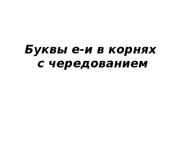 Буквы е-и в корнях с чередованием 
