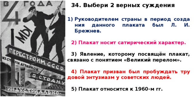 Выбери два верных суждения. Руководителем страны в период создания данного плаката был Брежнев. Руководителем Страна в период создания данного плаката. Плакат относится к советскому периоду истории. Какому периоду посвящен данный плакат?.