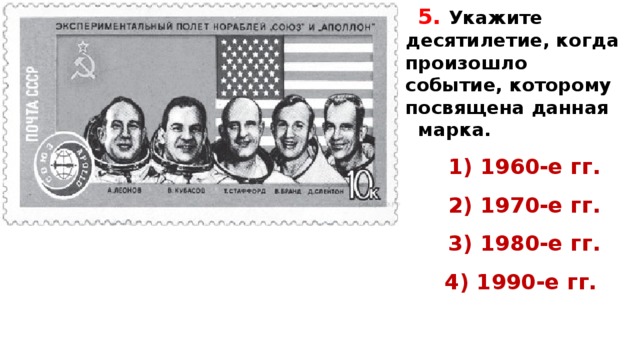 5.  Укажите десятилетие, когда произошло событие, которому посвящена данная марка. 1) 1960-е гг. 2) 1970-е гг. 3) 1980-е гг. 4) 1990-е гг.   