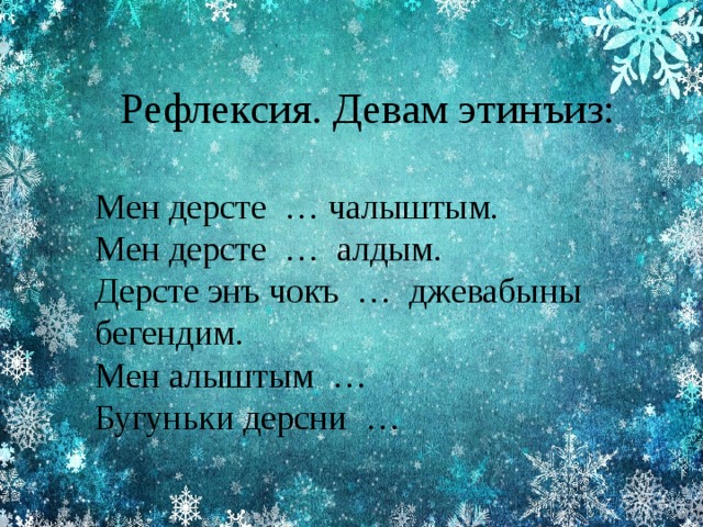 Рефлексия. Девам этинъиз: Мен дерсте … чалыштым. Мен дерсте … алдым. Дерсте энъ чокъ … джевабыны бегендим. Мен алыштым … Бугуньки дерсни … 