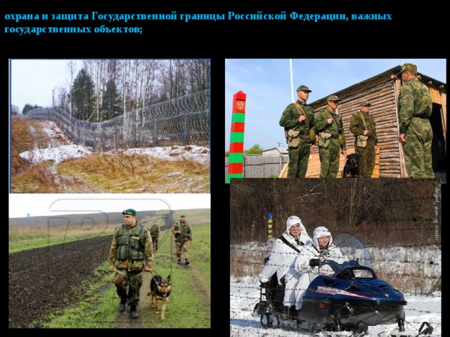 охрана и защита Государственной границы Российской Федерации, важных государственных объектов;  