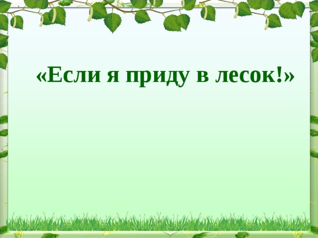 «Если я приду в лесок!» 