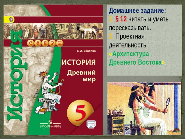 Домашнее задание: 1. § 12 читать и уметь пересказывать. 2. Проектная деятельность « Архитектура Древнего Востока » . 