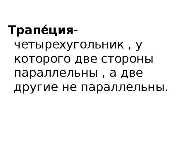 Трапе́ция -четырехугольник , у которого две стороны параллельны , а две другие не параллельны. 