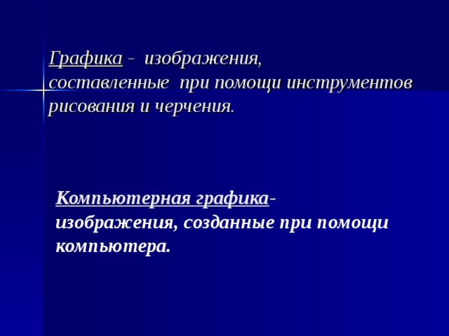 Графика - изображения,  составленные при помощи инструментов рисования и черчения. Компьютерная графика - изображения, созданные при помощи компьютера. 