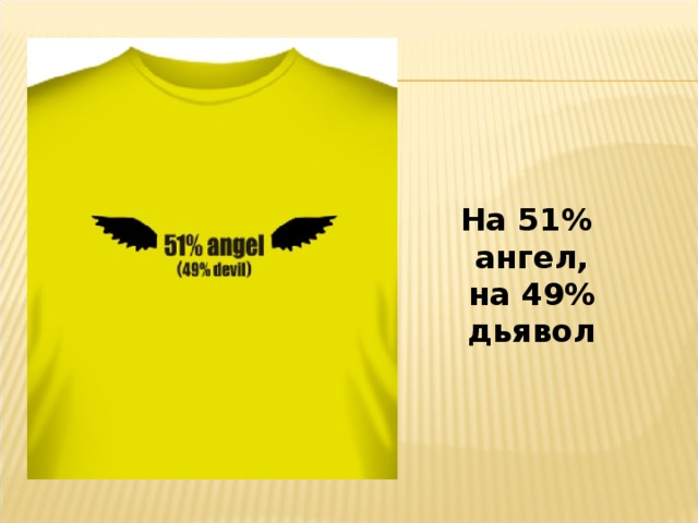 На 51% ангел, на 49% дьявол 