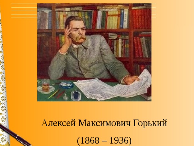 Алексей Максимович Горький (1868 – 1936) 