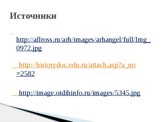 Источники  http://allross.ru/arh/images/arhangel/full/Img_0972.jpg   http :// historydoc . edu.ru/ attach.asp?a_no =2582   http://image.otdihinfo.ru/images/5345.jpg  