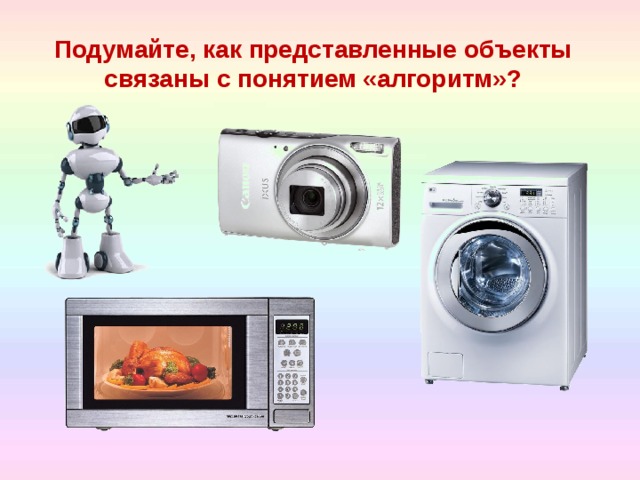 Подумайте, как представленные объекты связаны с понятием «алгоритм»?