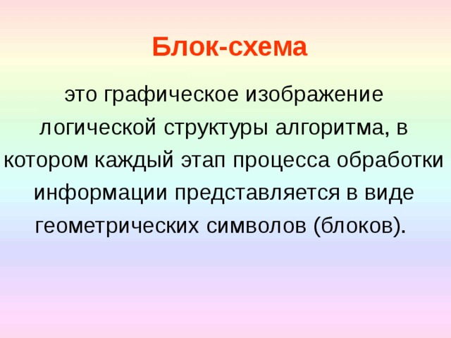 Блок-схема это графическое изображение логической структуры алгоритма, в котором каждый этап процесса обработки информации представляется в виде геометрических символов (блоков).