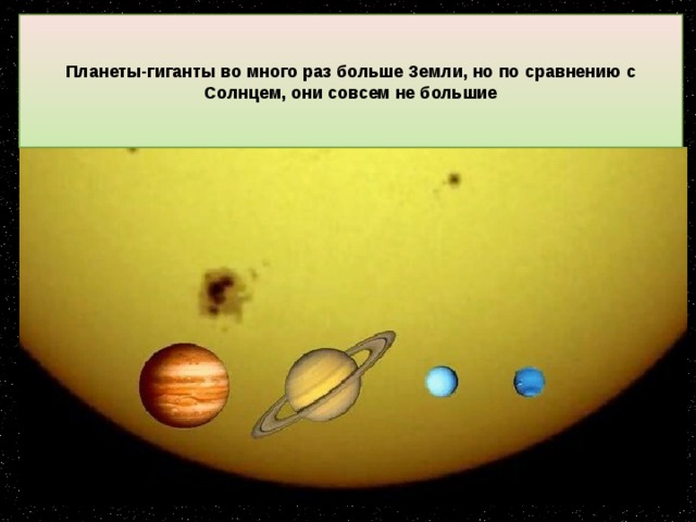 Планеты-гиганты во много раз больше Земли, но по сравнению с Солнцем, они совсем не большие 