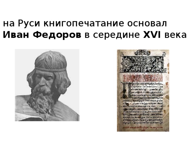  на Руси книгопечатание основал  Иван Федоров в середине XVI века 