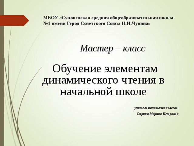 МБОУ «Супоневская средняя общеобразовательная школа №1 имени Героя Советского Союза Н.И.Чувина»  Мастер – класс  Обучение элементам динамического чтения в начальной школе  учитель начальных классов Сюрина Марина Петровна 
