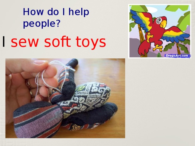 How do I help people? I sew soft toys 