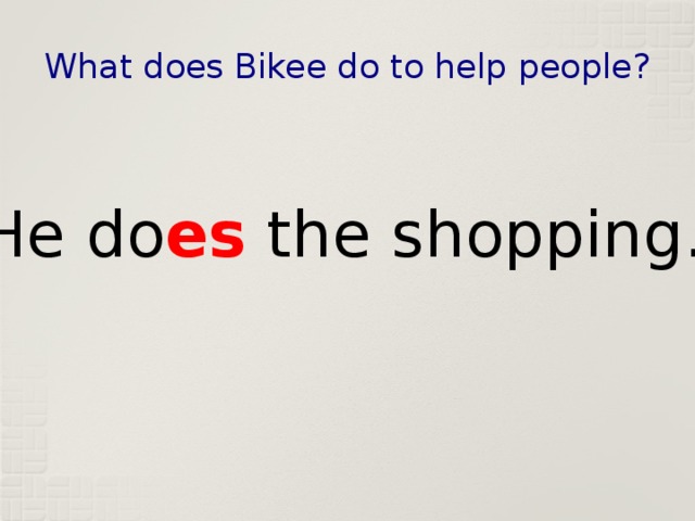 What does Bikee do to help people? He do es the shopping. 