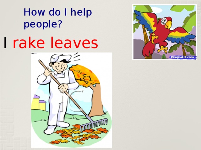 How do I help people? I rake leaves 