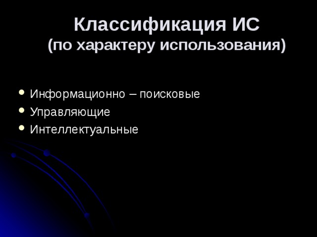 Классификация ИС  (по характеру использования) Информационно – поисковые Управляющие Интеллектуальные  