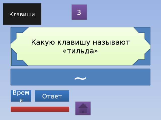 Клавиши 3 Какую клавишу называют «тильда» ~ Ответ Время 