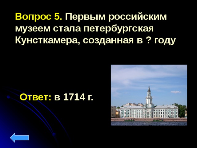 Вопрос 5. Первым российским музеем стала петербургская Кунсткамера, созданная в ? году Ответ: в 1714 г.  