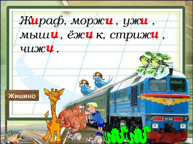 Ж. раф, морж . , уж . , мыш . , ёж . к, стриж . , чиж . . и и и и и и и Жишино 