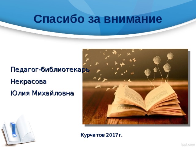 Спасибо за внимание Педагог-библиотекарь  Некрасова  Юлия Михайловна Курчатов 2017г. 