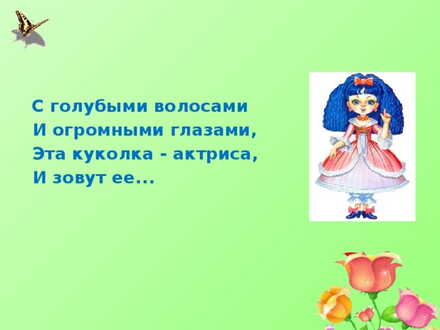  С голубыми волосами  И огромными глазами,  Эта куколка - актриса,  И зовут ее... 
