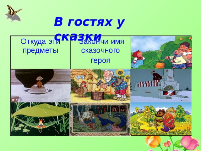В гостях у сказки   Откуда эти предметы  Закончи имя сказочного Сказочный переполох героя Волшебные предметы Загадки про сказочных героев Адреса сказочных героев Назови сказку Внимание Сказка стала былью 