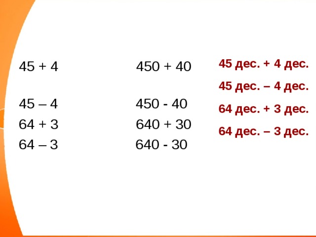 45 дес. + 4 дес. 45 дес. – 4 дес. 64 дес. + 3 дес. 64 дес. – 3 дес. 45 + 4 450 + 40 45 – 4 450 - 40 64 + 3 640 + 30 64 – 3 640 - 30 