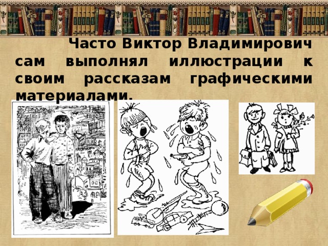  Часто Виктор Владимирович сам выполнял иллюстрации к своим рассказам графическими материалами. 