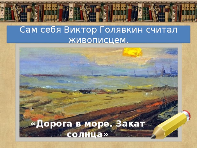 Сам себя Виктор Голявкин считал живописцем. «Дорога в море. Закат солнца» 