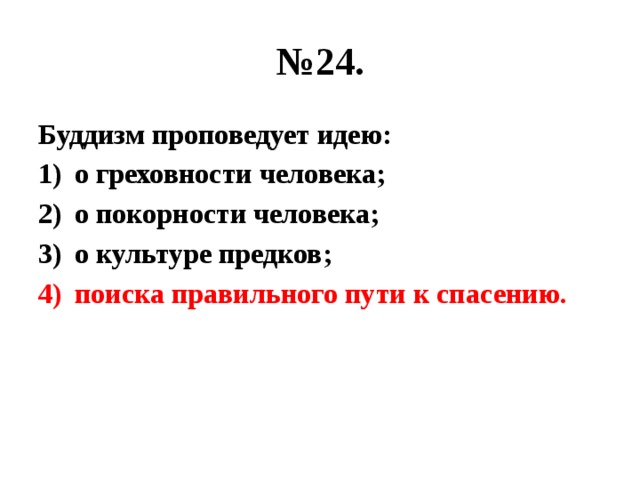 № 24. Буддизм проповедует идею: о греховности человека; о покорности человека; о культуре предков; поиска правильного пути к спасению. 