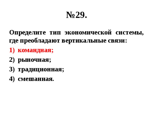 № 29. Определите тип экономической системы, где преобладают вертикальные связи: командная; рыночная; традиционная; смешанная.   