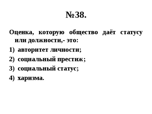 № 38. Оценка, которую общество даёт статусу или должности,- это: авторитет личности; социальный престиж; социальный статус; харизма. 