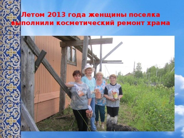 Летом 2013 года женщины поселка выполнили косметический ремонт храма 