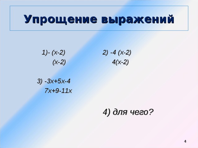 Упрощение выражений 1)- (х-2)  (х-2)  3) -3х+5х-4  7х+9-11х  2) -4 (х-2)  4(х-2) 4) для чего?   