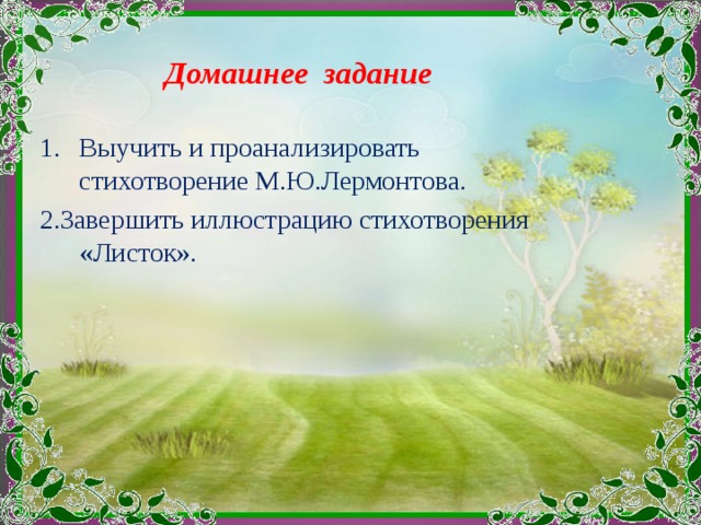 Домашнее задание Выучить и проанализировать стихотворение М.Ю.Лермонтова. 2.Завершить иллюстрацию стихотворения «Листок». 