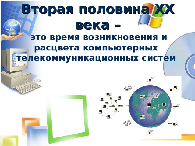 Вторая половина XX века –   это время возникновения и расцвета компьютерных телекоммуникационных систем  