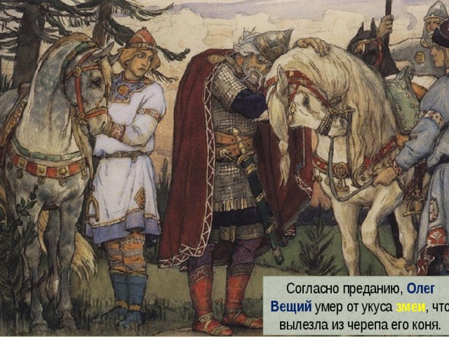 Согласно преданию, Олег Вещий умер от укуса змеи , что вылезла из черепа его коня. 