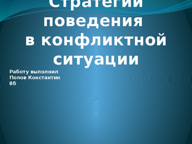 Стратегии поведения  в конфликтной ситуации Работу выполнил Попов Константин 8б 