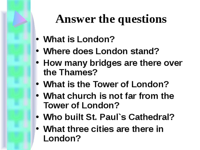 Answer the questions What is London? Where does London stand? How many bridges are there over the Thames? What is the Tower of London? What church is not far from the Tower of London? Who built St. Paul`s Cathedral? What three cities are there in London? 