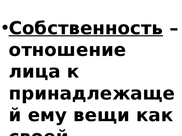 Собственность – отношение лица к принадлежащей ему вещи как своей. 