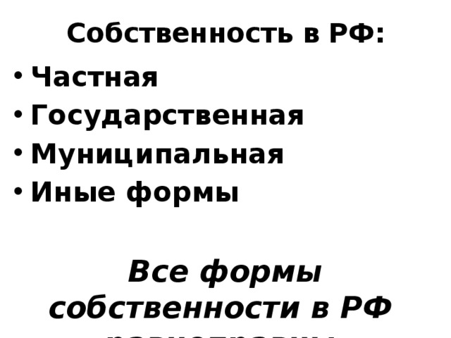 Собственность в РФ: Частная Государственная Муниципальная Иные формы  Все формы собственности в РФ равноправны. 