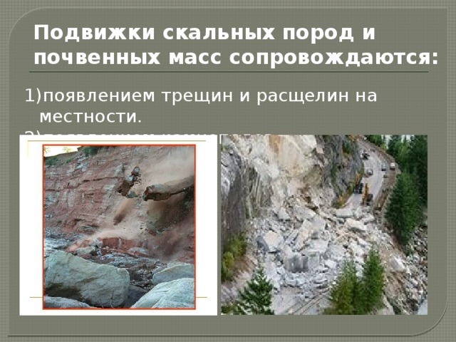 Подвижки скальных пород и почвенных масс сопровождаются: 1)появлением трещин и расщелин на местности. 2)появлением камнепадов. 