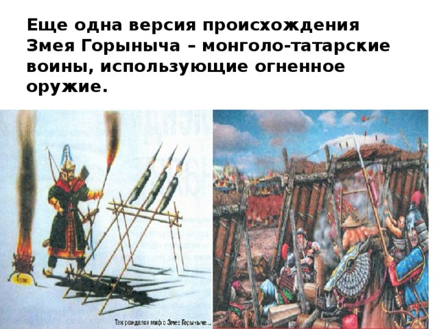 Еще одна версия происхождения Змея Горыныча – монголо-татарские воины, использующие огненное оружие. 