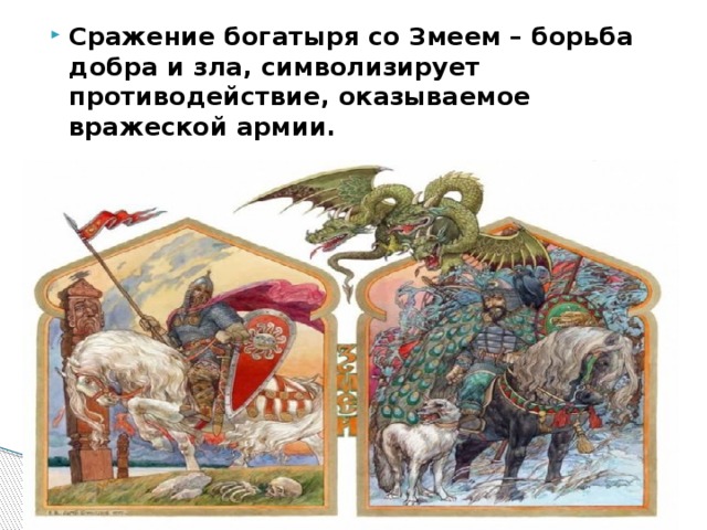 Сражение богатыря со Змеем – борьба добра и зла, символизирует противодействие, оказываемое вражеской армии. 