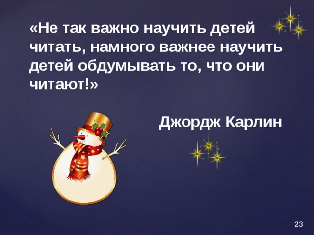 «Не так важно научить детей читать, намного важнее научить детей обдумывать то, что они читают!»   Джордж Карлин