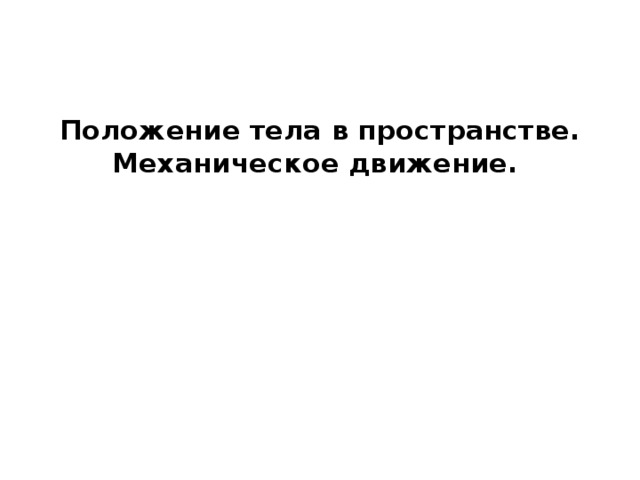 Положение тела в пространстве. Механическое движение. 