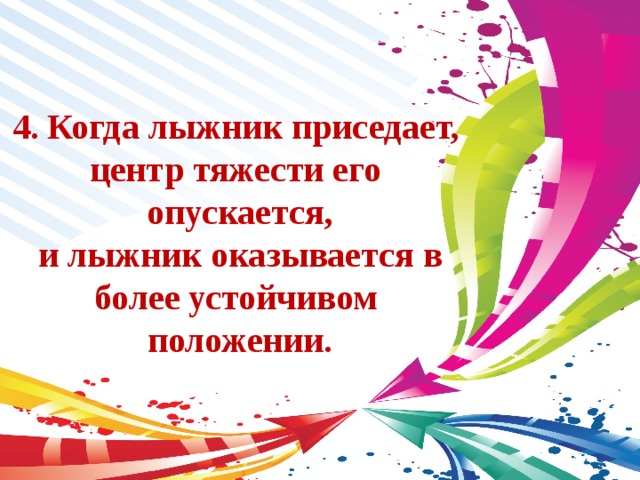 4. Когда лыжник приседает, центр тяжести его опускается,  и лыжник оказывается в более устойчивом положении. 