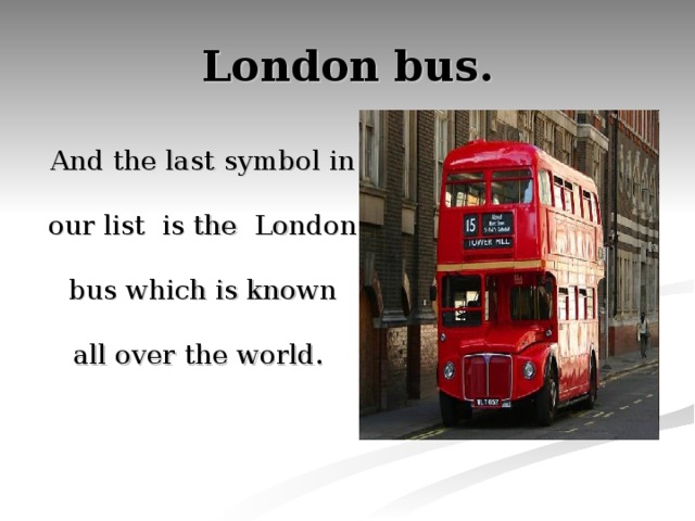 London bus. And the last symbol in our list is the London bus which is known all over the world. 