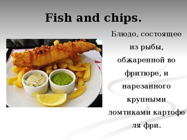 Fish and chips. Блюдо, состоящее из рыбы, обжаренной во фритюре, и нарезанного крупными ломтиками картофеля фри. 